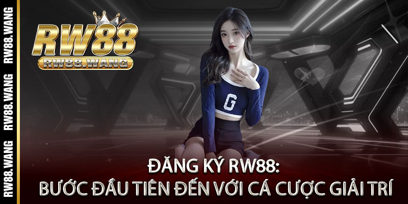 Đăng ký RW88: Bước đầu tiên đến với cá cược giải trí