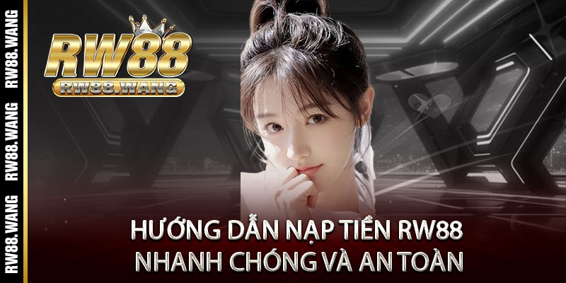 Hướng dẫn nạp tiền RW88 nhanh chóng và an toàn