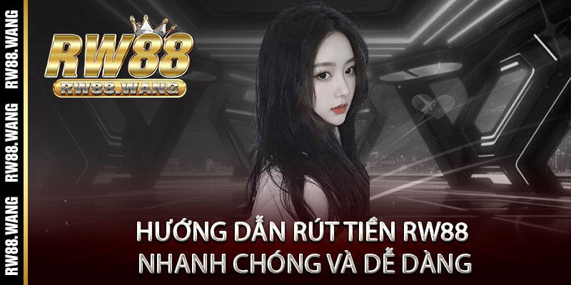 Rút Tiền RW88 - Nhanh như chớp, đẳng cấp không chờ đợi 2 Hướng dẫn rút tiền RW88 nhanh chóng và dễ dàng