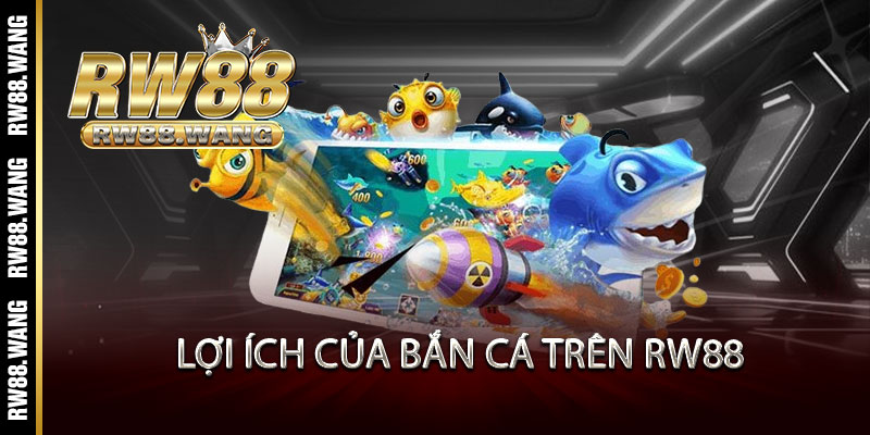Bắn Cá RW88 - Một phát bắn trúng, rinh ngay quà khủng 2 Lợi ích của bắn cá trên RW88