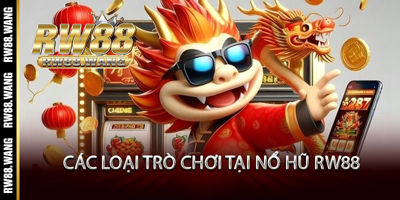 Nổ Hũ RW88 - Quay là nổ, Jackpot khủng rinh ngay triệu đô 2 Các loại trò chơi tại Nổ Hũ RW88