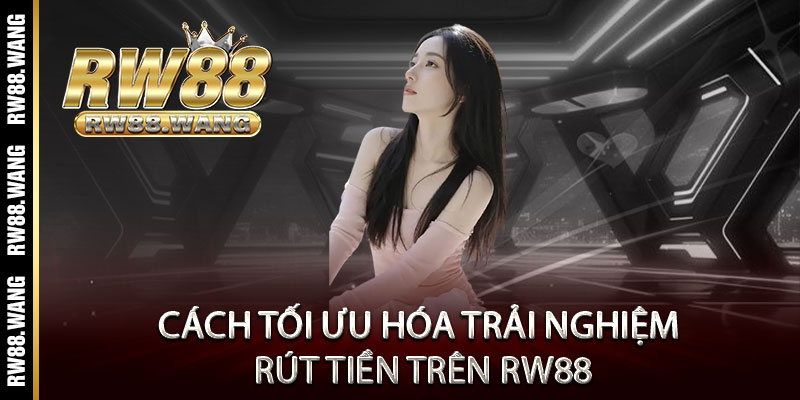 Rút Tiền RW88 - Nhanh như chớp, đẳng cấp không chờ đợi 3 Cách tối ưu hóa trải nghiệm rút tiền trên RW88